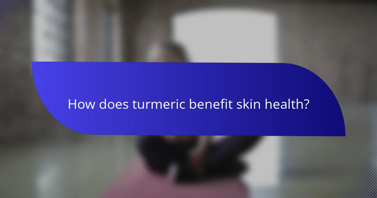 How does turmeric benefit skin health?
