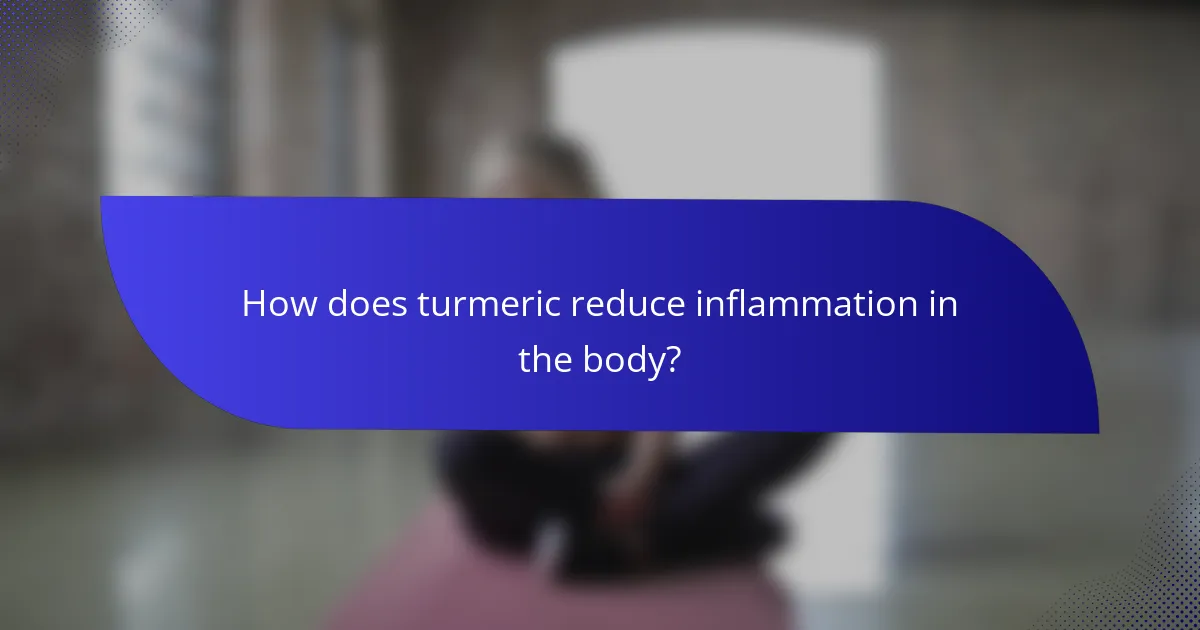 How does turmeric reduce inflammation in the body?