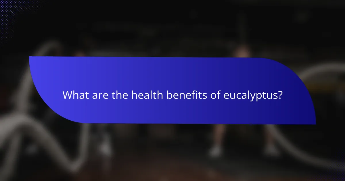 What are the health benefits of eucalyptus?