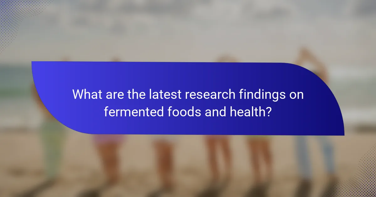 What are the latest research findings on fermented foods and health?