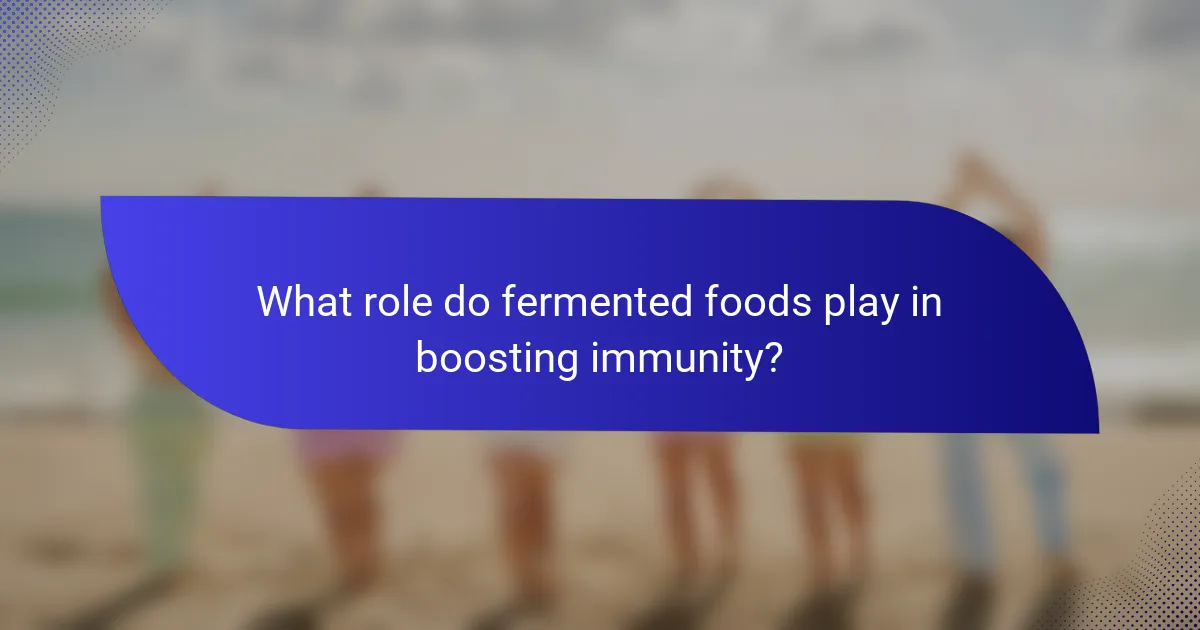 What role do fermented foods play in boosting immunity?