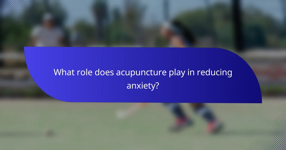 What role does acupuncture play in reducing anxiety?